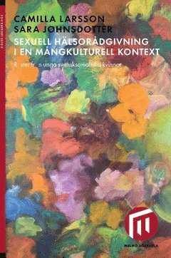 Sexuell hälsorådgivning i en mångkulturell kontext : röster från unga svensksomaliska kvinnor (pocket)