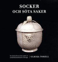Socker och sta saker : en kulturhistorisk studie av sockerkonsumtionen i Sverige (hftad)