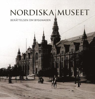 Nordiska museet : berättelsen om byggnaden (inbunden)