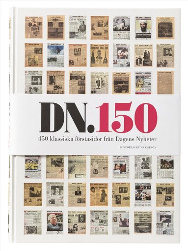 DN 150 : 450 klassiska förstasidor från Dagens nyheter (inbunden)