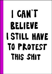 I can't believe I still have to protest this shit : 100 r av kvinnokamp i affischer (kartonnage)