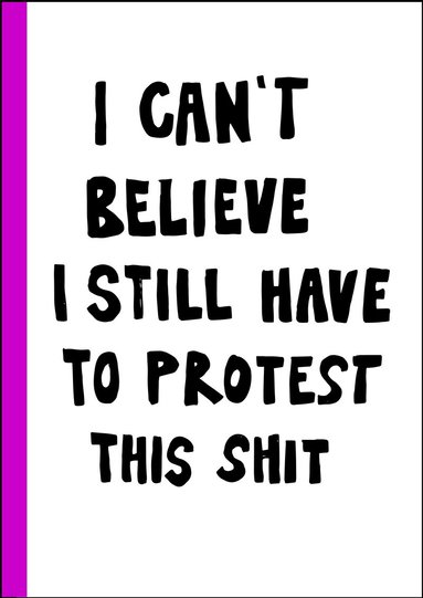 I can't believe I still have to protest this shit : 100 r av kvinnokamp i affischer (hftad)