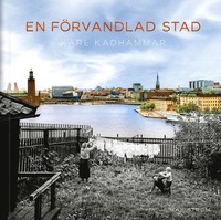 En förvandlad stad : Stockholm förr och nu (inbunden)