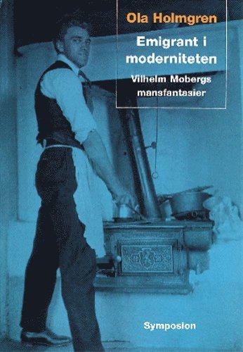 Emigrant i moderniteten : Vilhelm Mobergs mansfantasier (inbunden)
