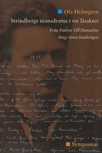Strindbergs mansdrama i tre lsakter : frn Fadren Till Damaskus lngs Stora landsvgen (hftad)