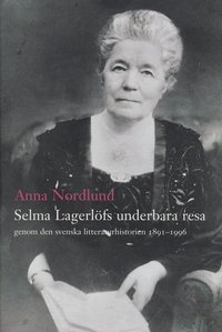 Selma Lagerlfs underbara resa genom den svenska litteraturhistorien 1891-1 (inbunden)