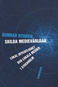 Skilda medievrldar : lokal offentlighet och lokala medier i Stockholm (hftad)