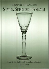 Staten, Supen och Systemet - Svensk alkoholpolitik & alkoholkultur 1855-200 (inbunden)