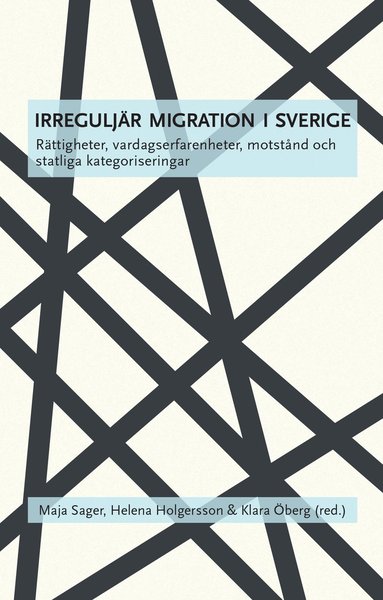 Irregulj�r migration i Sverige : r�ttigheter, vardagserfarenheter, motst�nd och statliga kategoriseringar (h�ftad)