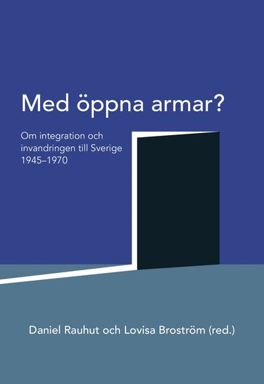 Med ppna armar? : om integration och invandringen till Sverige 1945-1970 (inbunden)