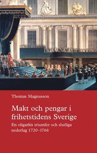 Makt och pengar i frihetstidens Sverige : en oligarkis triumfer och slutliga nederlag 1720-1766 som bok, ljudbok eller e-bok.