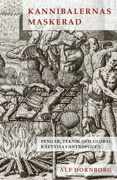 Kannibalernas maskerad : pengar, teknik och global rttvisa i antropocen (hftad)