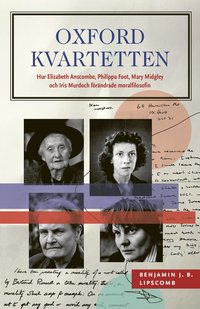 Oxfordkvartetten : hur Elizabeth Anscombe, Philippa Foot, Mary Midgley och Iris Murdoch förändrade moralfilosofin som bok, ljudbok eller e-bok.