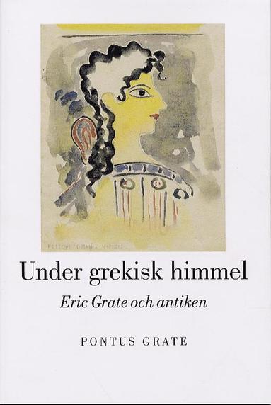 Under grekisk himmel : Eric Grate och antiken (inbunden)