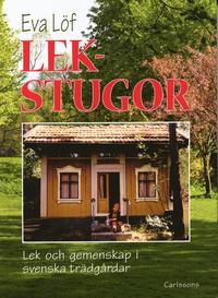 Lekstugor : lek och gemenskap i svenska trädgårdar : en dokumentation (inbunden)