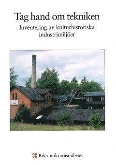 Tag hand om tekniken : inventering av kulturhistoriska industrimiljer (inbunden)