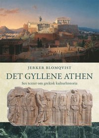 Det gyllene Athen : sex texter om grekisk kulturhistoria (inbunden)