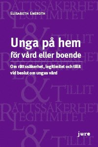 Unga på hem för vård eller boende - Om rättssäkerhet, legitimitet och tillit vid beslut om ungas vård (häftad)