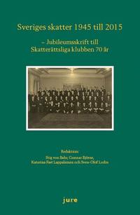 Sveriges skatter 1945-2015 ¿ Jubileumsskrift för skatterättsliga klubben 70 år
