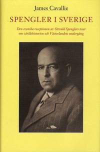 Spengler i Sverige : den svenska receptionen av Oswald Spenglers teser om vrldshistorien och Vsterlandets undergng (inbunden)