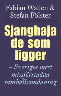 Sjanghaja de som ligger : Sveriges mest missförstådda samhällsomdaning (inbunden)