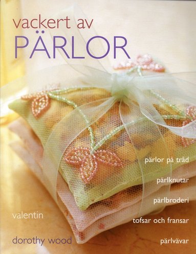 Vackert av pärlor : pärlor på tråd, pälknutar, pärlbroderi, tofsar och fran (häftad)
