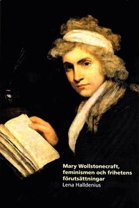 Mary Wollstonecraft, feminismen och frihetens förutsättningar (häftad)