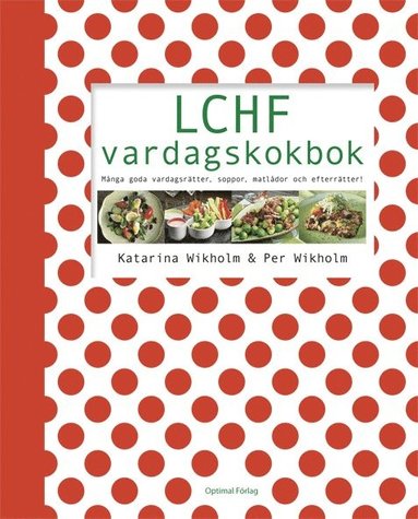 LCHF vardagskokbok : m�nga goda vardagsr�tter, soppor, matl�dor och efterr�tter (h�ftad)