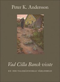 Vad Cilla Banck visste : en 1800-talsmänniskas världsbild (inbunden)