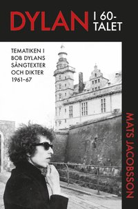 Dylan i 60-talet : tematiken i Bob Dylans sngtexter och dikter 1961-67 (hftad)