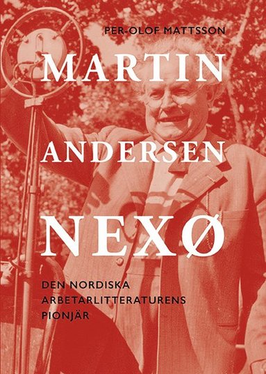 Martin Andersen Nex : den nordiska arbetarlitteraturens pionjr (inbunden)
