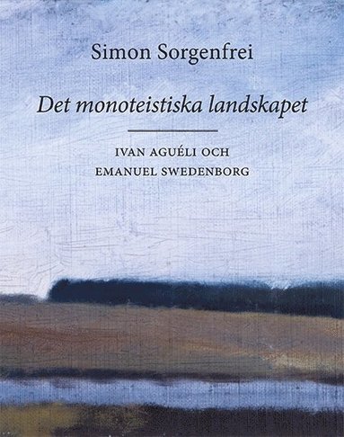 Det monoteistiska landskapet : Ivan Aguli och Emanuel Swedenborg (inbunden)