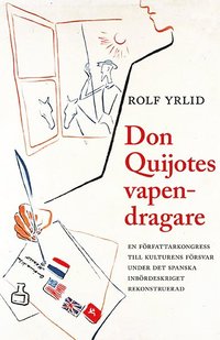 Don Quijotes vapendragare : en frfattarkongress till kulturens frsvar under det spanska inbrdeskriget rekonstruerad (inbunden)