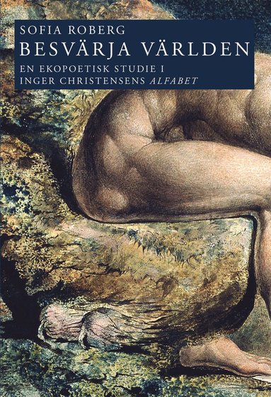 Besvrja vrlden : en ekopoetisk studie i Inger Christensens Alfabet (hftad)
