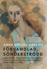 Förvandlad, sönderströdd : människan, moderniteten och poesin i sju finlandssvenska författarskap från 1920 till 2020 (häftad)