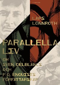 Parallella liv : om Sven Delblancs och P.O. Enquists författarskap (inbunden)