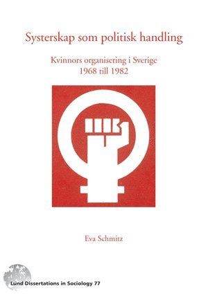 Systerskap som politisk handling : kvinnors organisering i Sverige 1968-1982 (hftad)