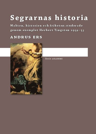 Segrarnas historia : makten, historien och friheten studerade genom exemplet Herbert Tingsten 1939-1953 (inbunden)