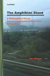 The Amphibian Stand : A Philosophical Essay Concerning Researchprocesses in Fine Art (hftad)
