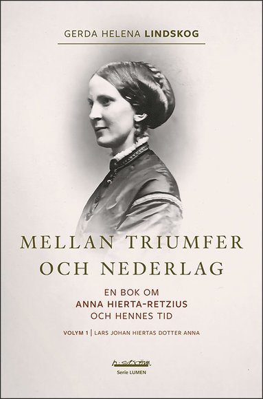 Mellan triumfer och nederlag : en bok om Anna Hierta-Retzius och hennes tid. Volym 1, Lars Johan Hiertas dotter Anna (pocket)