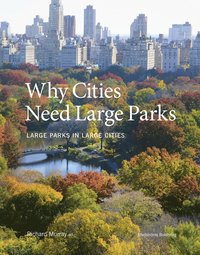 Why cities need large parks : large parks in large cities (inbunden)