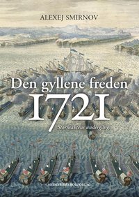 Den gyllene freden 1721 : stormaktens undergång (inbunden)