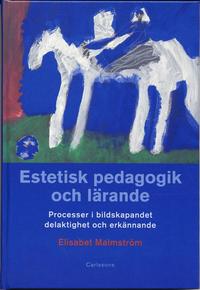 Estetisk pedagogik och lrande : processer i bildskapandet, delaktighet och (inbunden)