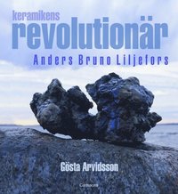 Keramikens revolutionär : Anders Bruno Liljefors (inbunden)