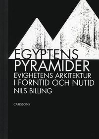 Egyptens pyramider : evighetens arkitektur i forntid och nutid (inbunden)