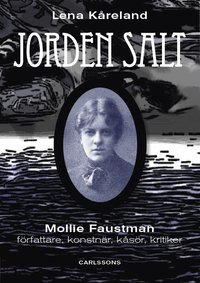 Jordens salt : Mollie Faustman - frfattare, konstnr, ksr, kritiker (inbunden)