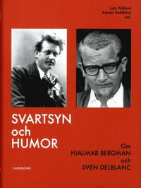 Svartsyn och humor : om Hjalmar Bergman och Sven Delblanc (inbunden)