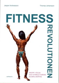 Fitnessrevolutionen : kropp, hälsa och gymkulturens globalisering (häftad)