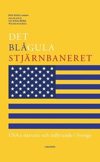 Det blågula stjärnbaneret : Usa:s närvaro och inflytande i Sverige (häftad)
