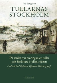 Tullarnas Stockholm : d staden var omringad av tullar och frfattare i tullens tjnst - Carl Michael Bellman, Hjalmar Sderberg med flera (inbunden)